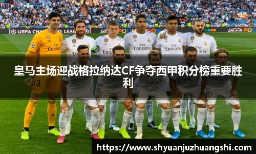 皇马主场迎战格拉纳达CF争夺西甲积分榜重要胜利