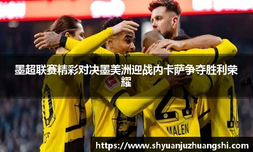 墨超联赛精彩对决墨美洲迎战内卡萨争夺胜利荣耀